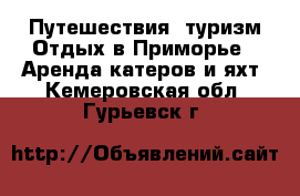 Путешествия, туризм Отдых в Приморье - Аренда катеров и яхт. Кемеровская обл.,Гурьевск г.